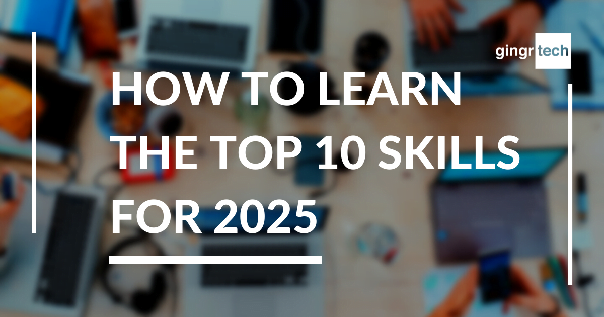 How to Learn the Top 10 Skills for 2025 | Blog | GingrTech